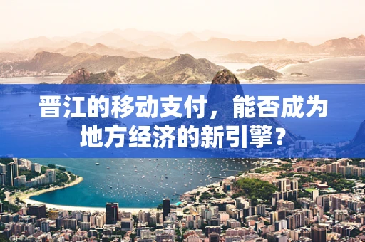 晋江的移动支付，能否成为地方经济的新引擎？