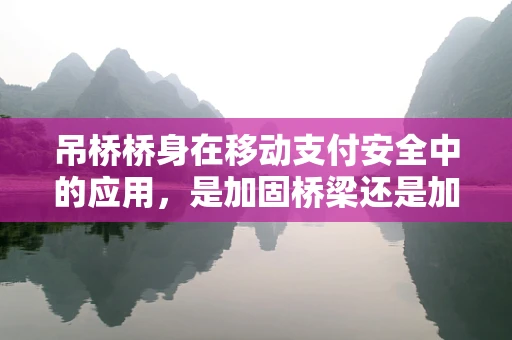 吊桥桥身在移动支付安全中的应用，是加固桥梁还是加固支付？