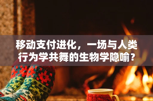 移动支付进化，一场与人类行为学共舞的生物学隐喻？