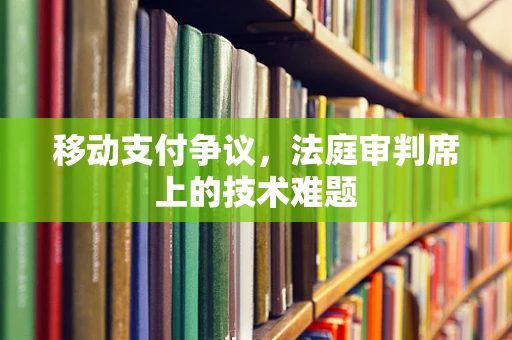 移动支付争议，法庭审判席上的技术难题