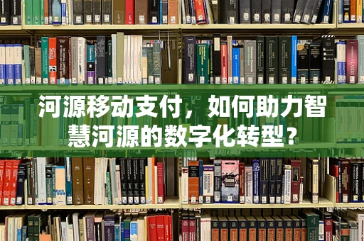 河源移动支付，如何助力智慧河源的数字化转型？