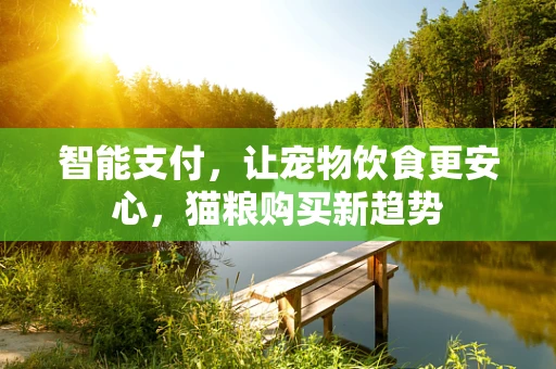 智能支付，让宠物饮食更安心，猫粮购买新趋势