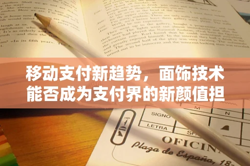 移动支付新趋势，面饰技术能否成为支付界的新颜值担当？