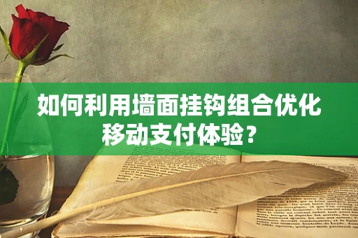 如何利用墙面挂钩组合优化移动支付体验？