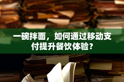 一碗拌面，如何通过移动支付提升餐饮体验？