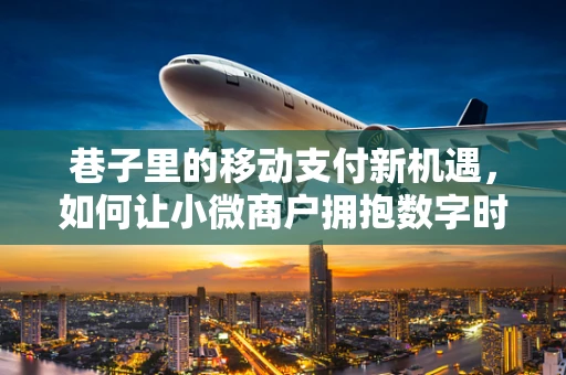 巷子里的移动支付新机遇，如何让小微商户拥抱数字时代？