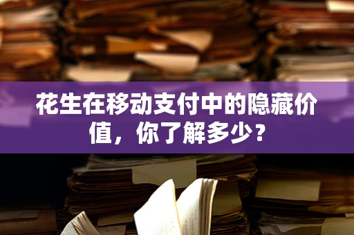 花生在移动支付中的隐藏价值，你了解多少？