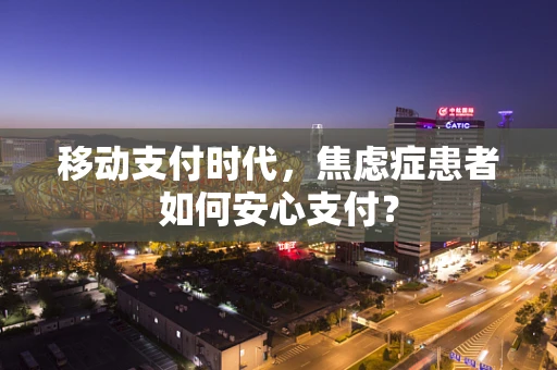移动支付时代，焦虑症患者如何安心支付？