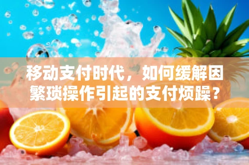 移动支付时代，如何缓解因繁琐操作引起的支付烦躁？