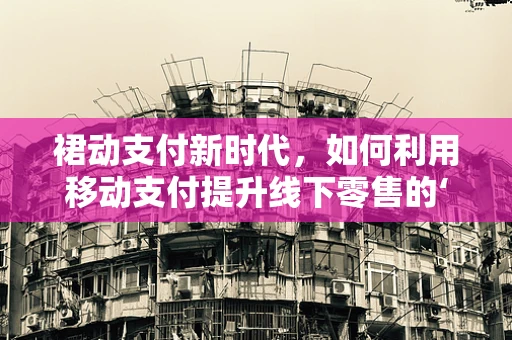 裙动支付新时代，如何利用移动支付提升线下零售的‘裙’力？