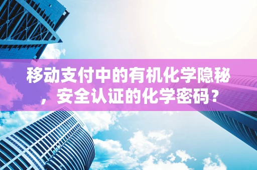 移动支付中的有机化学隐秘，安全认证的化学密码？