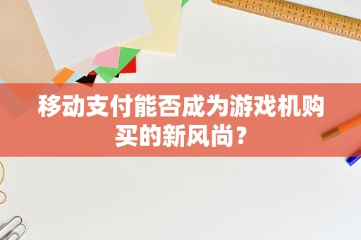 移动支付能否成为游戏机购买的新风尚？