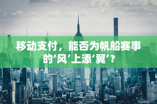 移动支付，能否为帆船赛事的‘风’上添‘翼’？
