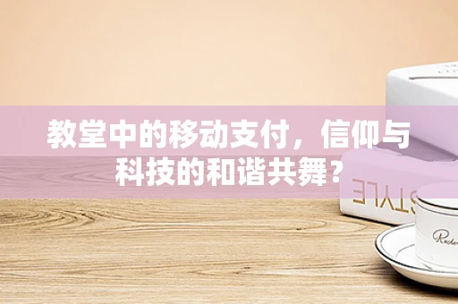 教堂中的移动支付，信仰与科技的和谐共舞？