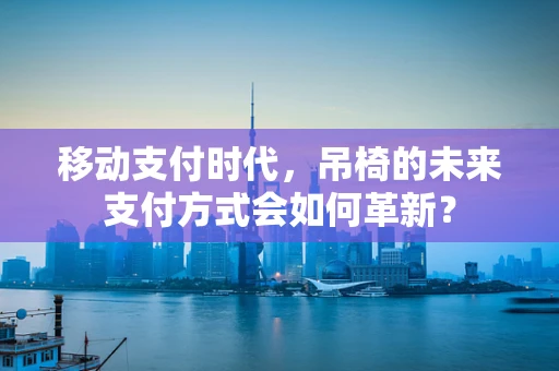 移动支付时代，吊椅的未来支付方式会如何革新？