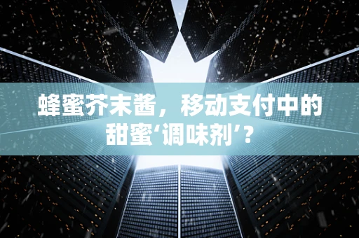 蜂蜜芥末酱，移动支付中的甜蜜‘调味剂’？