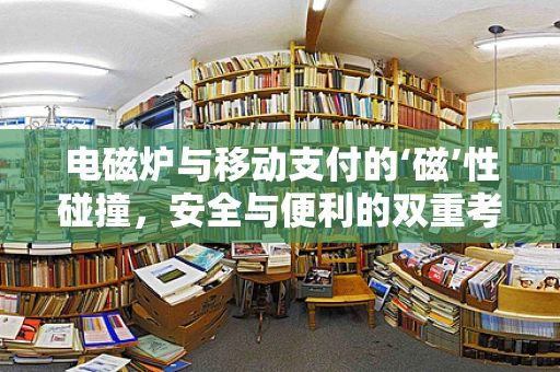 电磁炉与移动支付的‘磁’性碰撞，安全与便利的双重考量