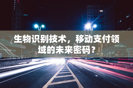 生物识别技术，移动支付领域的未来密码？