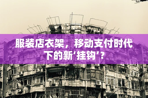 服装店衣架，移动支付时代下的新‘挂钩’？