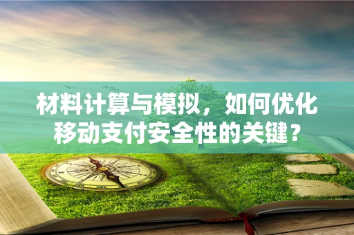 材料计算与模拟，如何优化移动支付安全性的关键？