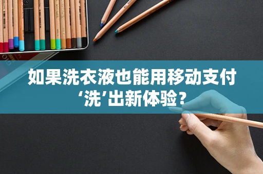 如果洗衣液也能用移动支付‘洗’出新体验？