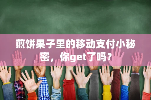 煎饼果子里的移动支付小秘密，你get了吗？