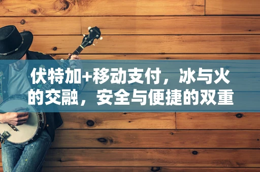 伏特加+移动支付，冰与火的交融，安全与便捷的双重挑战？