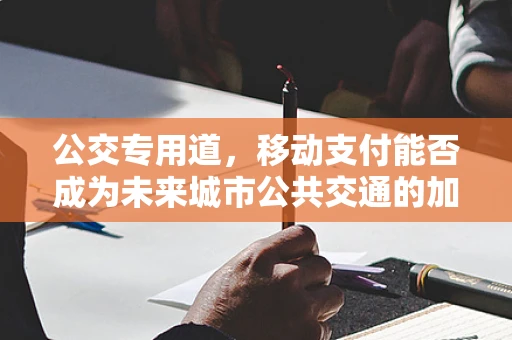 公交专用道，移动支付能否成为未来城市公共交通的加速器？