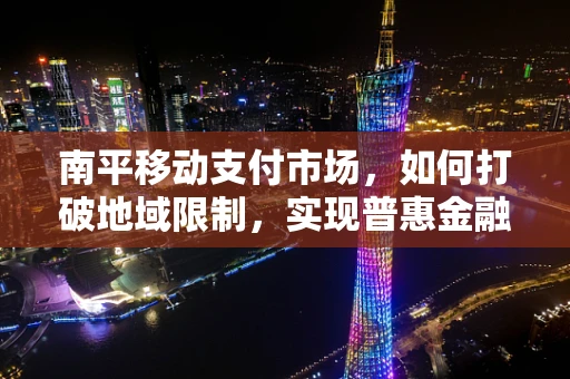 南平移动支付市场，如何打破地域限制，实现普惠金融？