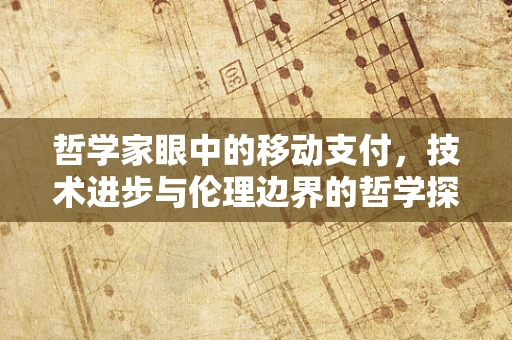 哲学家眼中的移动支付，技术进步与伦理边界的哲学探讨