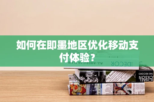 如何在即墨地区优化移动支付体验？