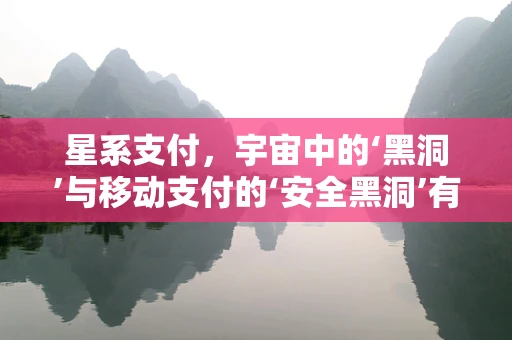 星系支付，宇宙中的‘黑洞’与移动支付的‘安全黑洞’有何异同？