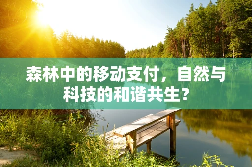 森林中的移动支付，自然与科技的和谐共生？