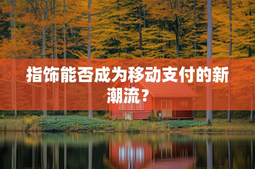 指饰能否成为移动支付的新潮流？