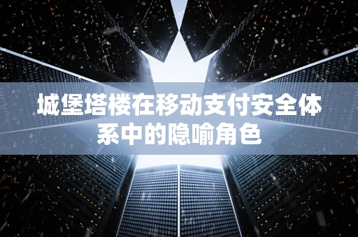 城堡塔楼在移动支付安全体系中的隐喻角色