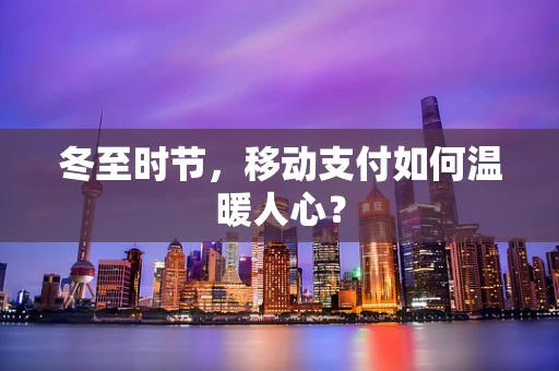 冬至时节，移动支付如何温暖人心？
