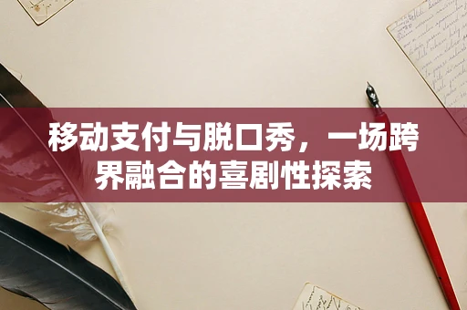 移动支付与脱口秀，一场跨界融合的喜剧性探索