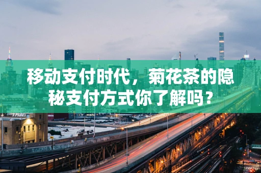 移动支付时代，菊花茶的隐秘支付方式你了解吗？