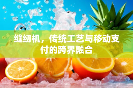缝纫机，传统工艺与移动支付的跨界融合