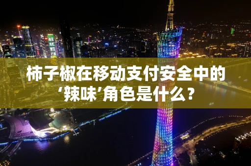 柿子椒在移动支付安全中的‘辣味’角色是什么？
