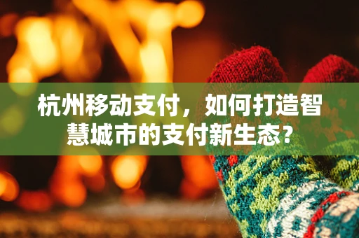 杭州移动支付，如何打造智慧城市的支付新生态？
