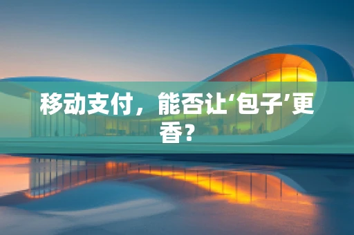 移动支付，能否让‘包子’更香？