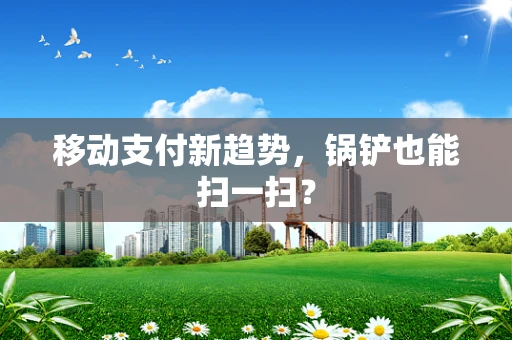 移动支付新趋势，锅铲也能扫一扫？