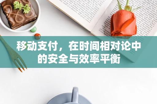 移动支付，在时间相对论中的安全与效率平衡