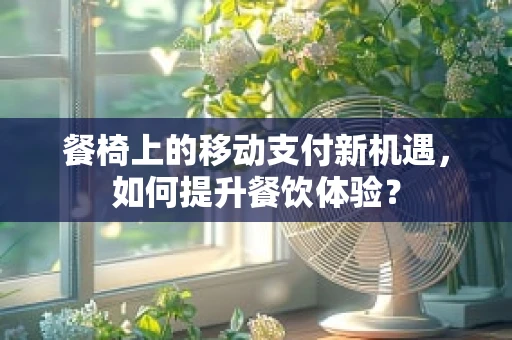 餐椅上的移动支付新机遇，如何提升餐饮体验？