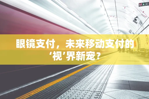 眼镜支付，未来移动支付的‘视’界新宠？