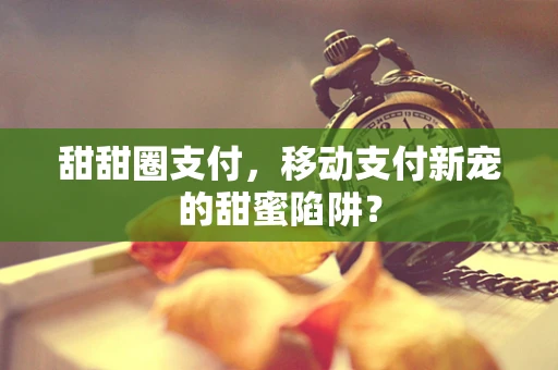 甜甜圈支付，移动支付新宠的甜蜜陷阱？
