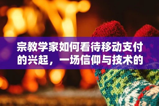 宗教学家如何看待移动支付的兴起，一场信仰与技术的碰撞？