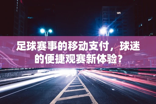 足球赛事的移动支付，球迷的便捷观赛新体验？