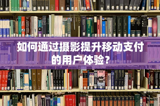 如何通过摄影提升移动支付的用户体验？